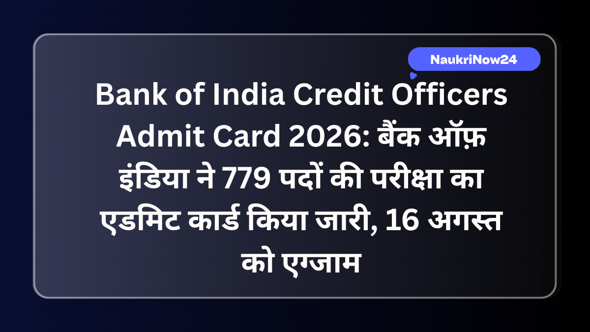 Bank of India Credit Officers Admit Card 2026: बैंक ऑफ़ इंडिया ने 779 पदों की परीक्षा का एडमिट कार्ड किया जारी, 16 अगस्त को एग्जाम
